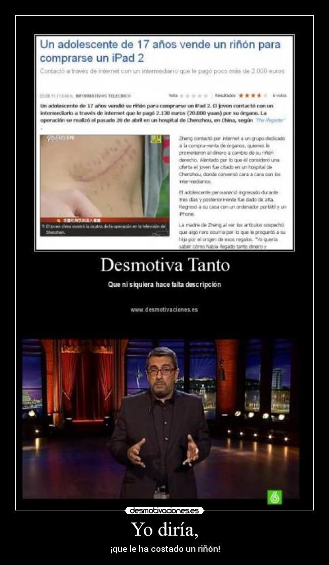 Yo diría, - ¡que le ha costado un riñón!