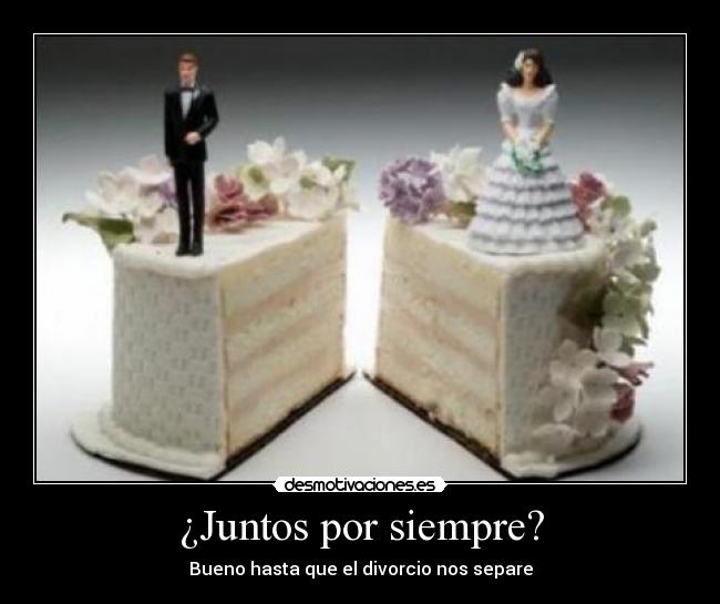 ¿Juntos por siempre? - Bueno hasta que el divorcio nos separe