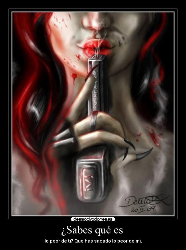 ¿Sabes qué es - lo peor de ti? Que has sacado lo peor de mi.
