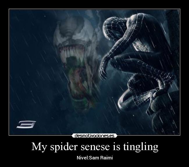 My spider senese is tingling - 