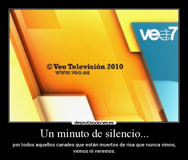 Un minuto de silencio... - por todos aquellos canales que están muertos de risa que nunca vimos,
vemos ni veremos.