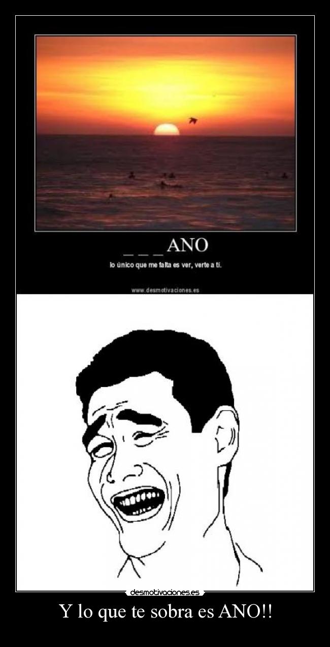 Y lo que te sobra es ANO!! -