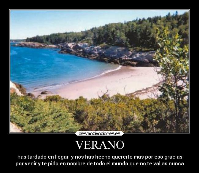 VERANO - has tardado en llegar y nos has hecho quererte mas por eso gracias
por venir y te pido en nombre de todo el mundo que no te vallas nunca