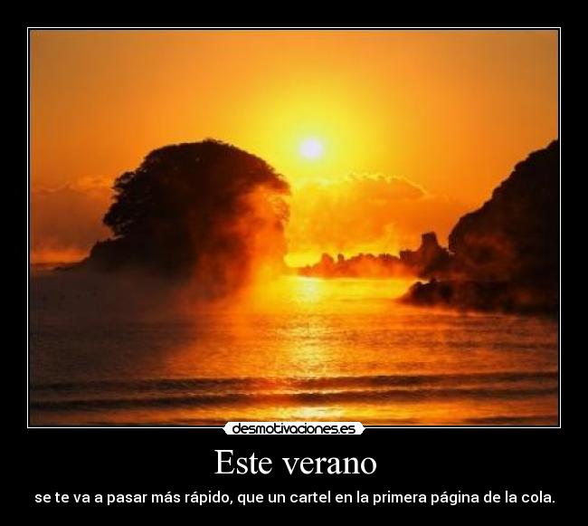 Este verano - se te va a pasar más rápido, que un cartel en la primera página de la cola.