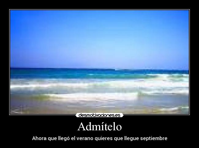 Admítelo - Ahora que llegó el verano quieres que llegue septiembre