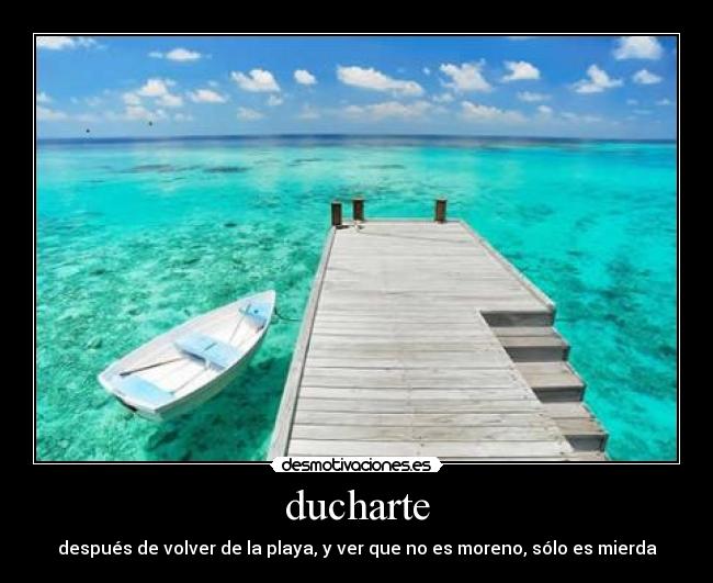 ducharte - después de volver de la playa, y ver que no es moreno, sólo es mierda