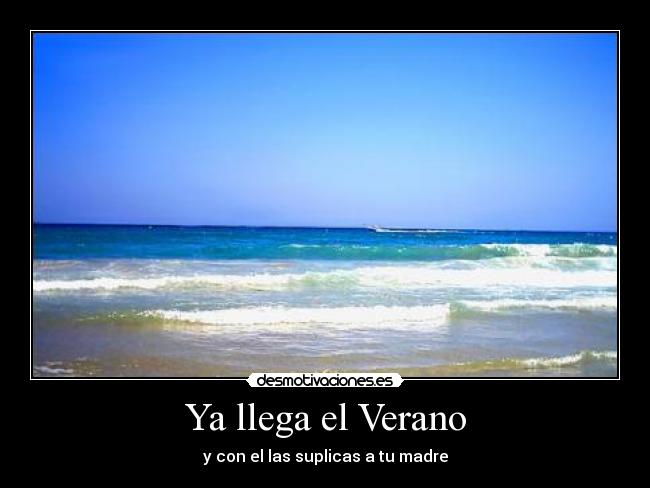 Ya llega el Verano - y con el las suplicas a tu madre