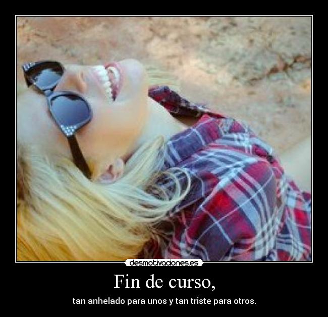 Fin de curso, - tan anhelado para unos y tan triste para otros.