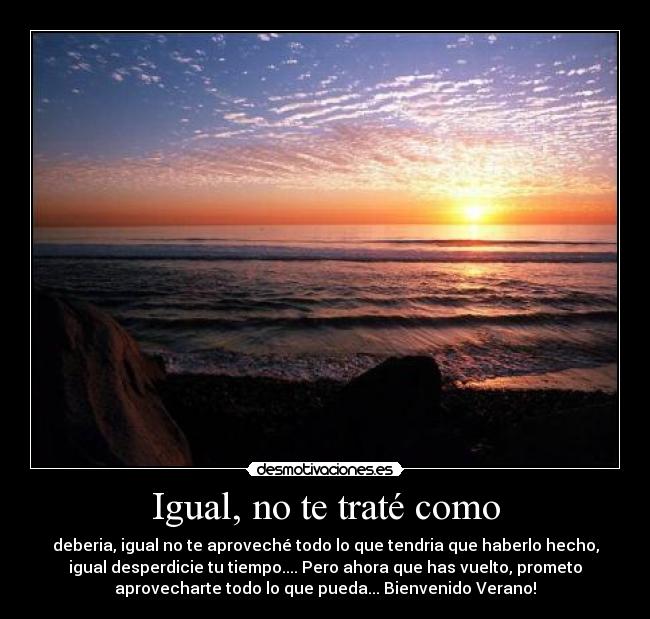 Igual, no te traté como - 