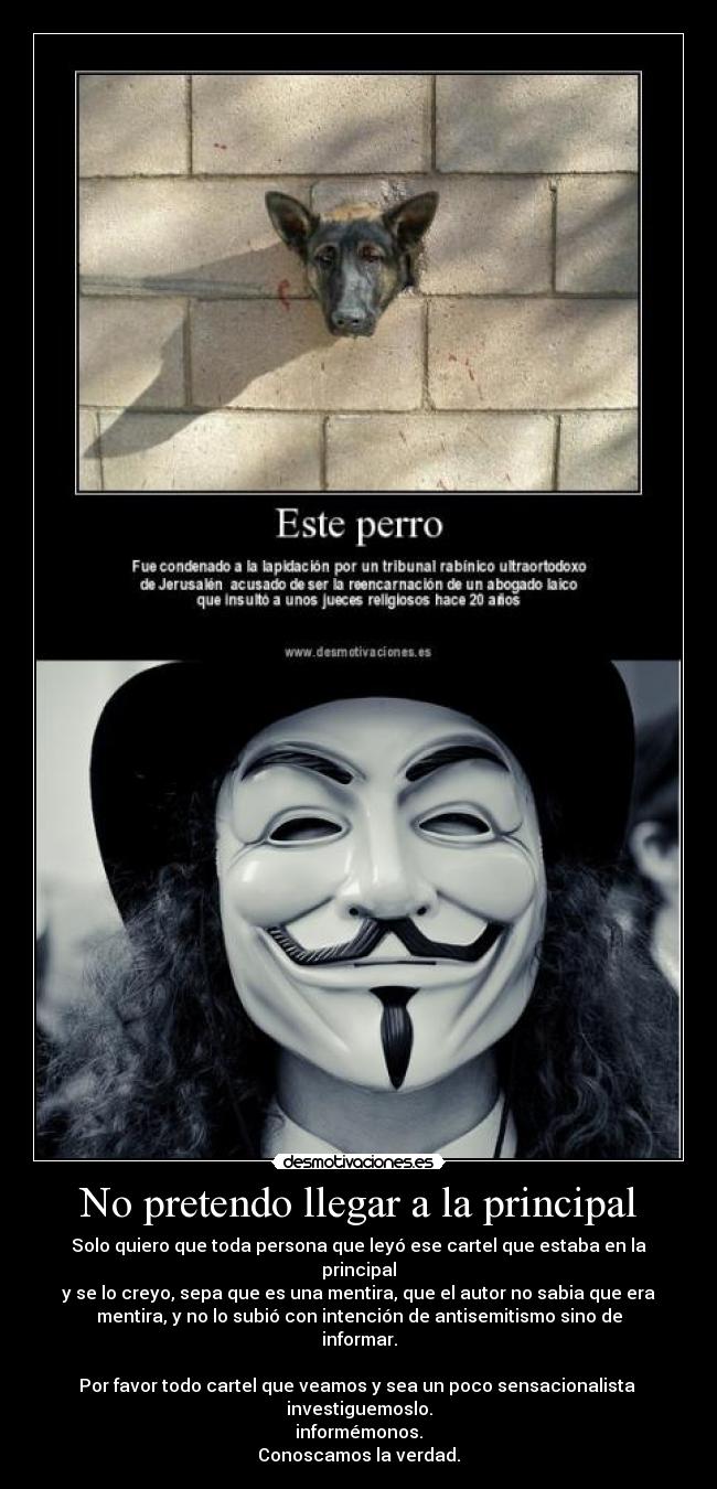 No pretendo llegar a la principal - Solo quiero que toda persona que leyó ese cartel que estaba en la
principal
y se lo creyo, sepa que es una mentira, que el autor no sabia que era
mentira, y no lo subió con intención de antisemitismo sino de
informar.

Por favor todo cartel que veamos y sea un poco sensacionalista 
investiguemoslo.
informémonos.
Conoscamos la verdad.