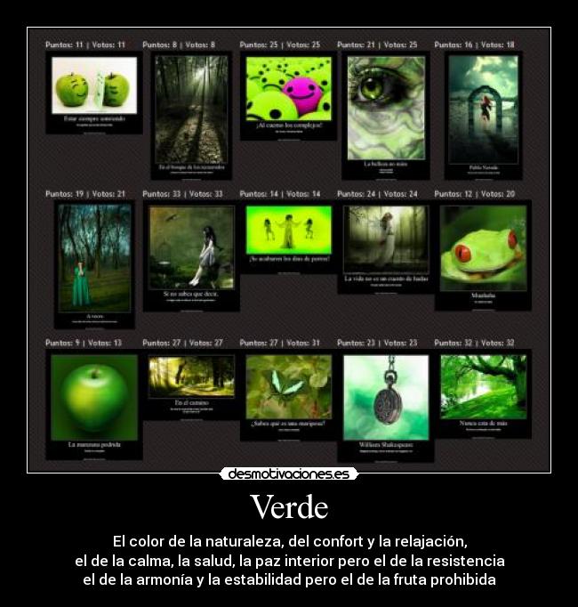 Verde - El color de la naturaleza, del confort y la relajación,
el de la calma, la salud, la paz interior pero el de la resistencia
el de la armonía y la estabilidad pero el de la fruta prohibida