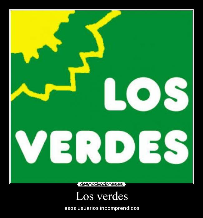 Los verdes - esos usuarios incomprendidos