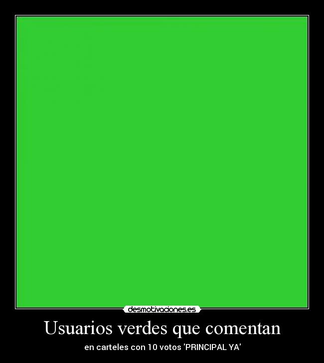Usuarios verdes que comentan - en carteles con 10 votos PRINCIPAL YA