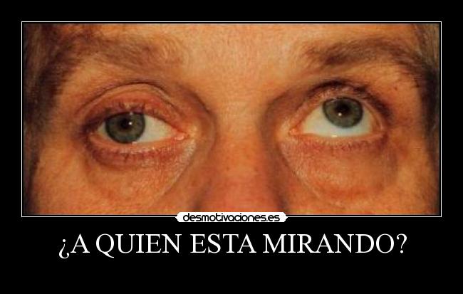 ¿A QUIEN ESTA MIRANDO? -