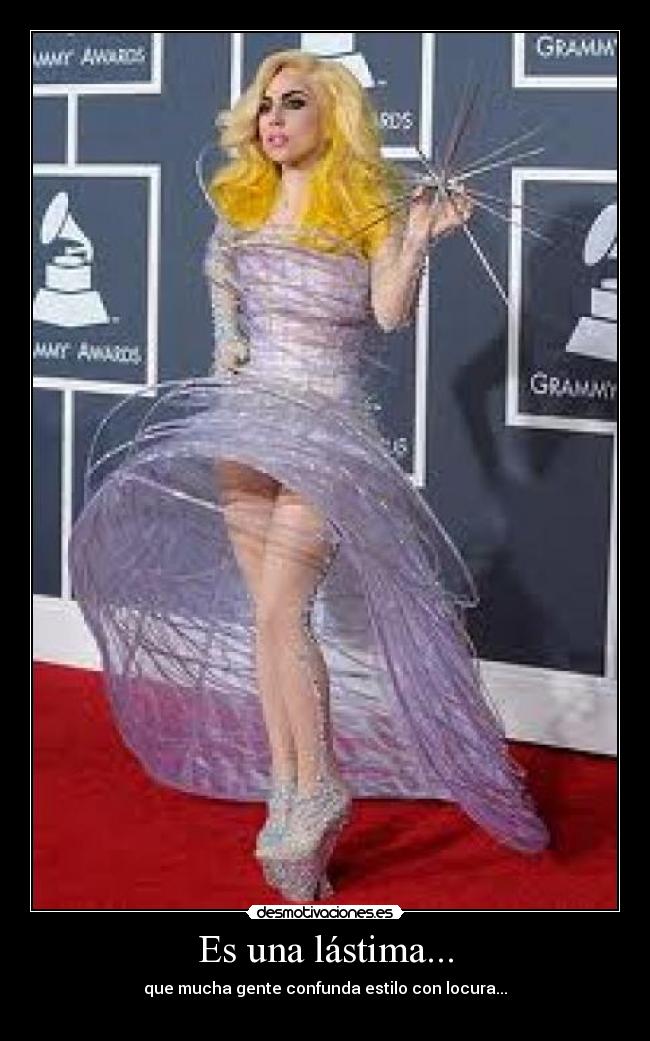 Es una lástima... - que mucha gente confunda estilo con locura...
