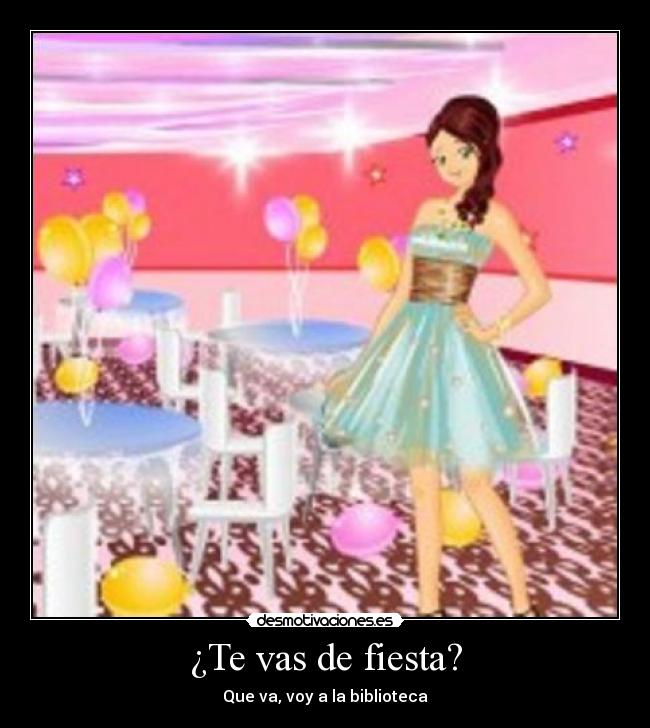 ¿Te vas de fiesta? - Que va, voy a la biblioteca
