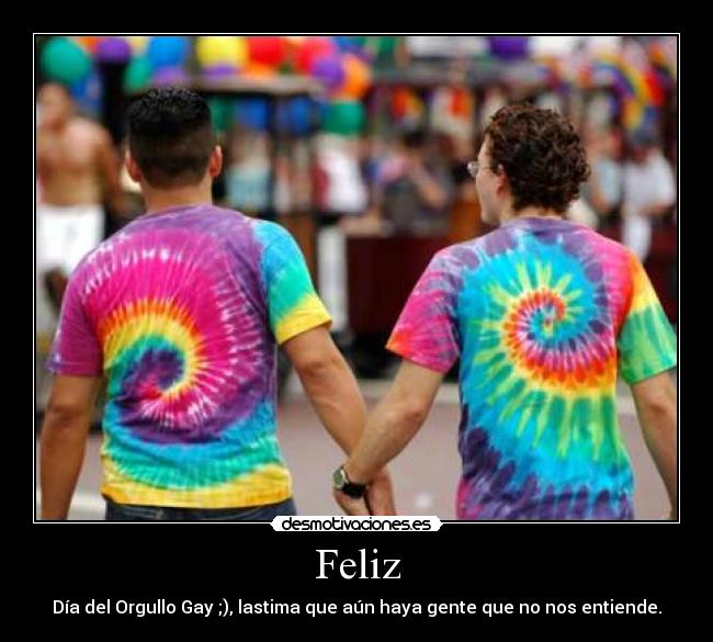 Feliz - Día del Orgullo Gay ;), lastima que aún haya gente que no nos entiende.