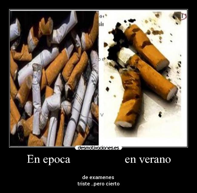 En epoca en verano -
de examenes
triste ..pero cierto