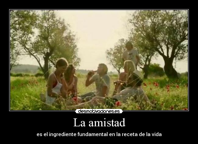 La amistad - es el ingrediente fundamental en la receta de la vida