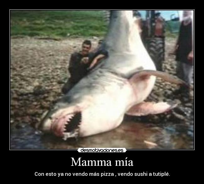 Mamma mía - Con esto ya no vendo más pizza , vendo sushi a tutiplé.