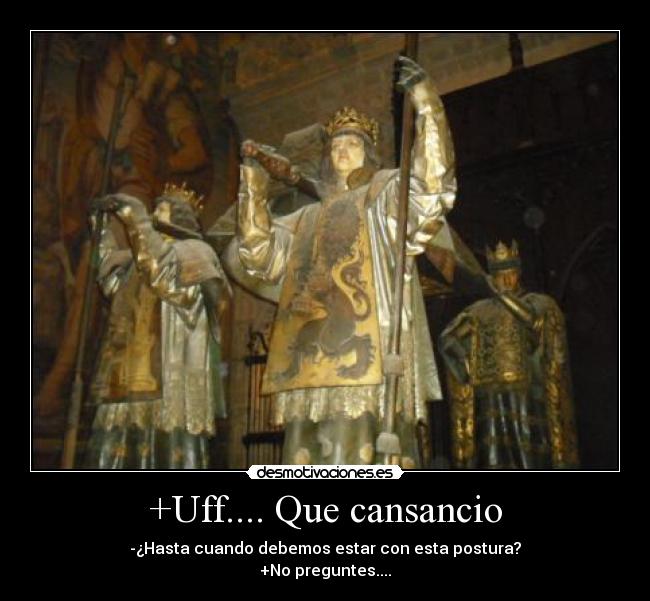 +Uff.... Que cansancio - -¿Hasta cuando debemos estar con esta postura?
+No preguntes....