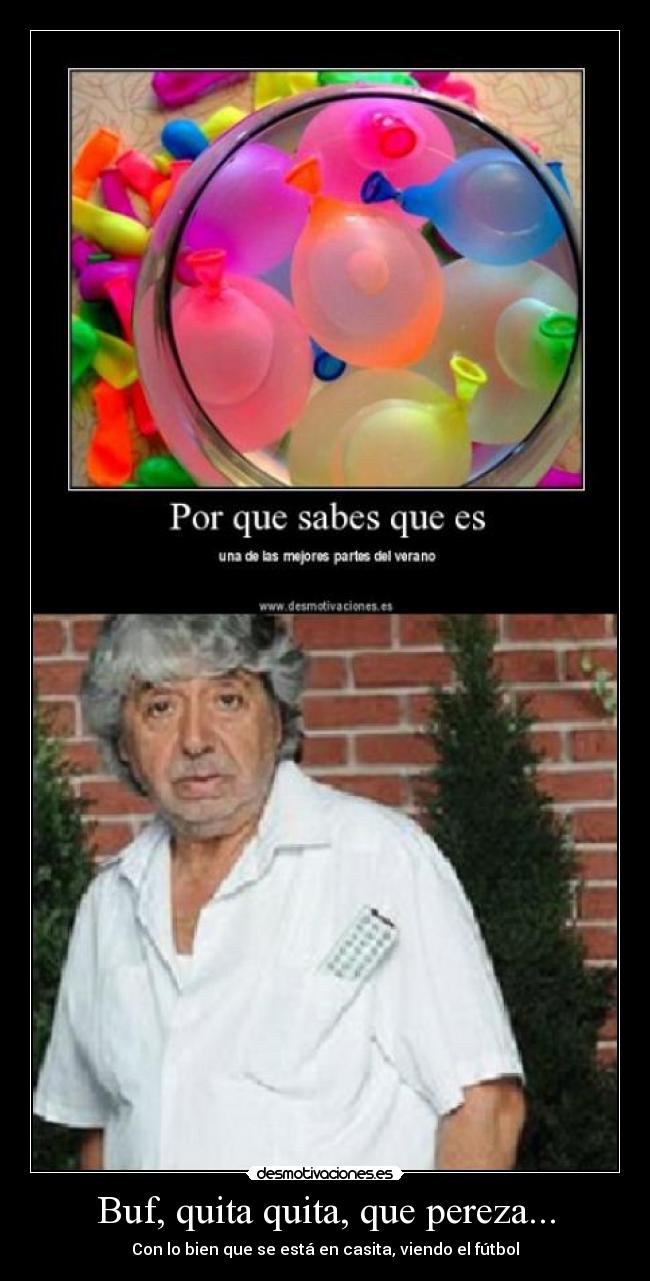 Buf, quita quita, que pereza... -