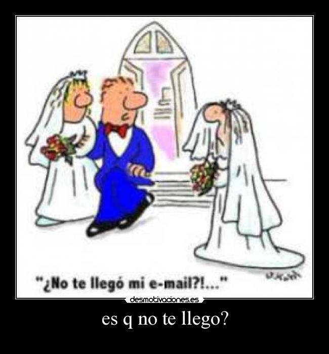 es q no te llego? -