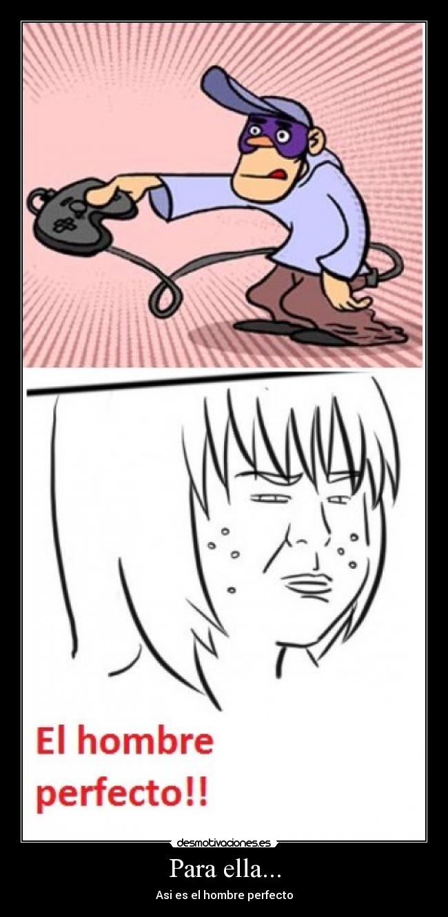 Para ella... - Asi es el hombre perfecto