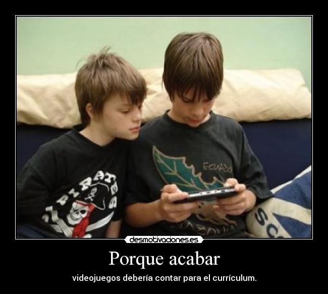 Porque acabar - videojuegos debería contar para el currículum.