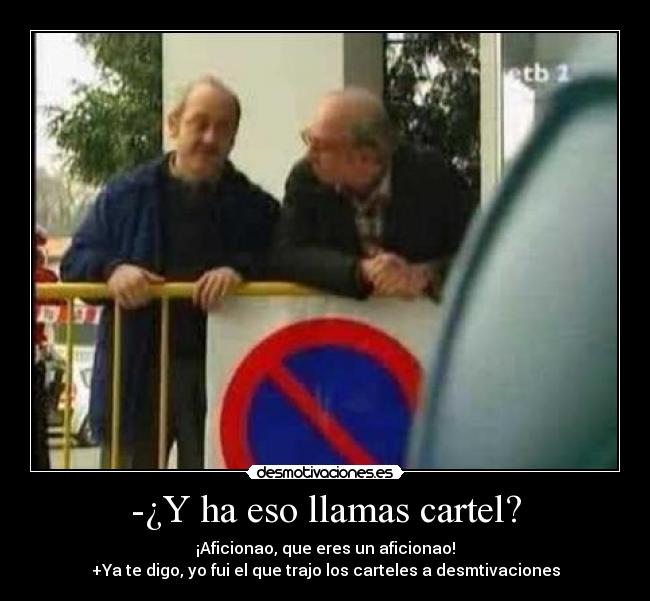 -¿Y ha eso llamas cartel? -