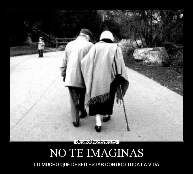 NO TE IMAGINAS - LO MUCHO QUE DESEO ESTAR CONTIGO TODA LA VIDA