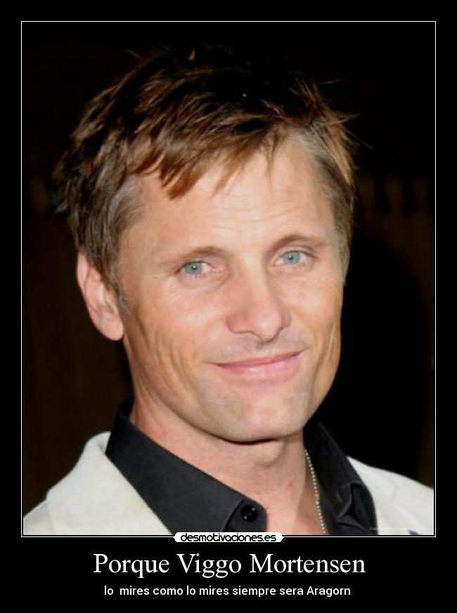 Porque Viggo Mortensen - 