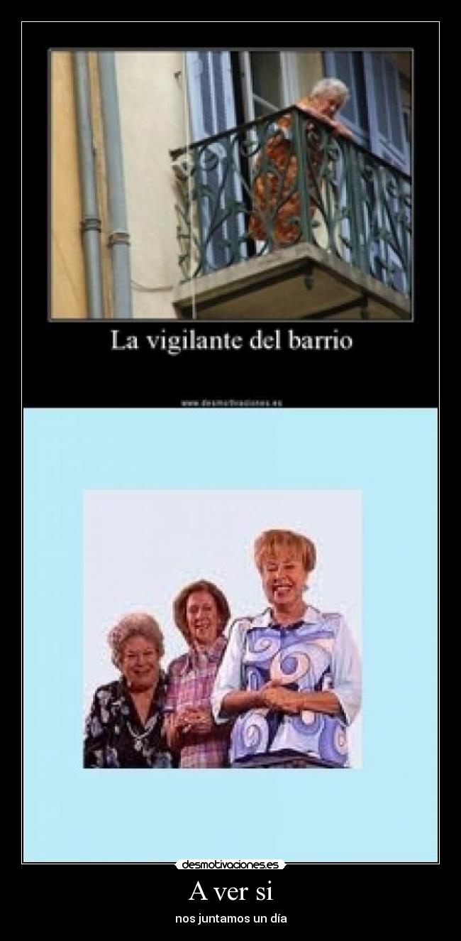 A ver si - nos juntamos un día