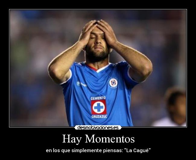 Hay Momentos - en los que simplemente piensas: La Cagué