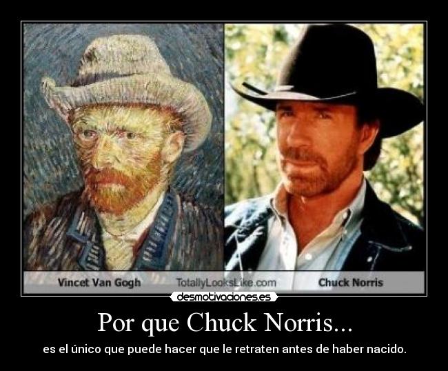 Por que Chuck Norris... - es el único que puede hacer que le retraten antes de haber nacido.