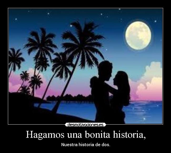 Hagamos una bonita historia, - 