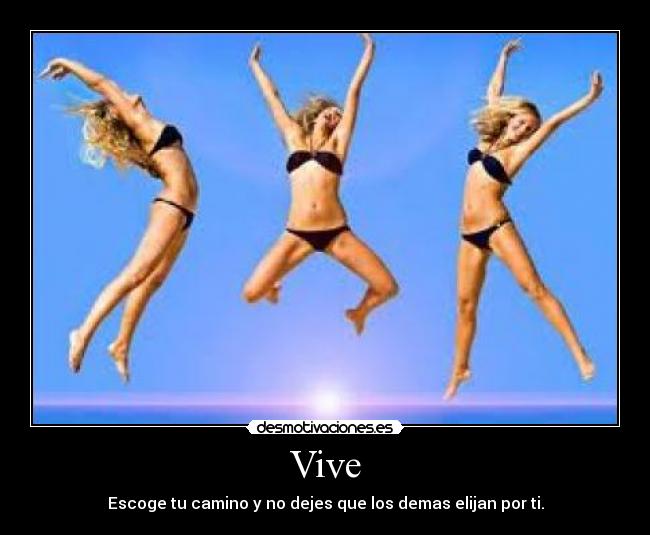 Vive - Escoge tu camino y no dejes que los demas elijan por ti.