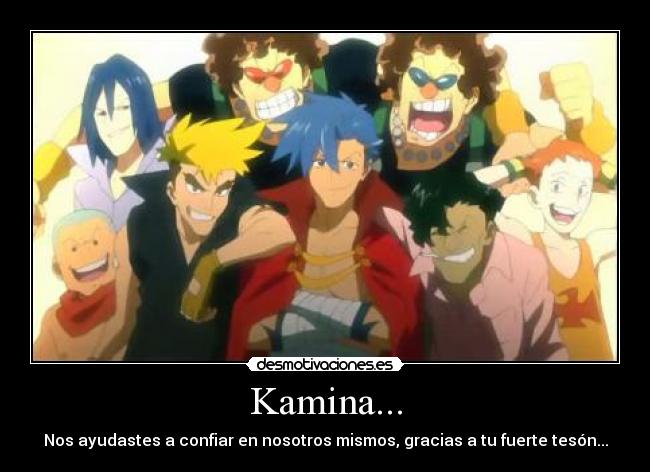 Kamina... - Nos ayudastes a confiar en nosotros mismos, gracias a tu fuerte tesón...