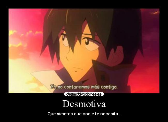 Desmotiva - Que siemtas que nadie te necesita...