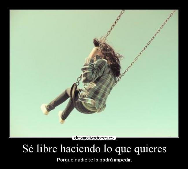 Sé libre haciendo lo que quieres - Porque nadie te lo podrá impedir.