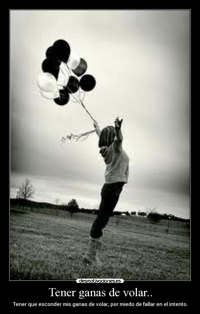 Tener ganas de volar.. - Tener que esconder mis ganas de volar, por miedo de fallar en el intento.