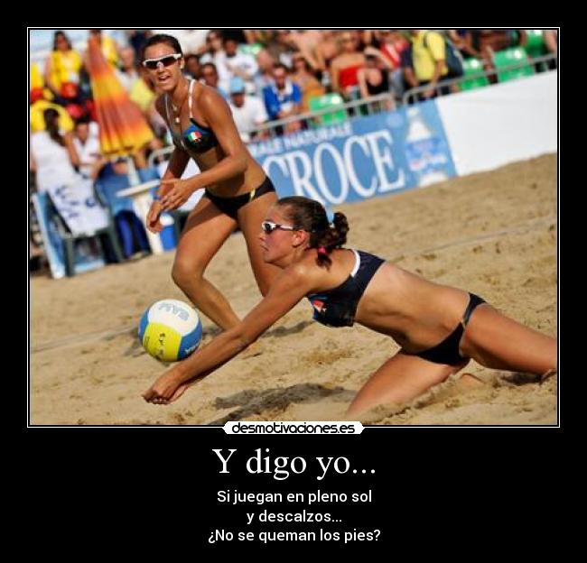 Y digo yo... - Si juegan en pleno sol
y descalzos...
¿No se queman los pies?