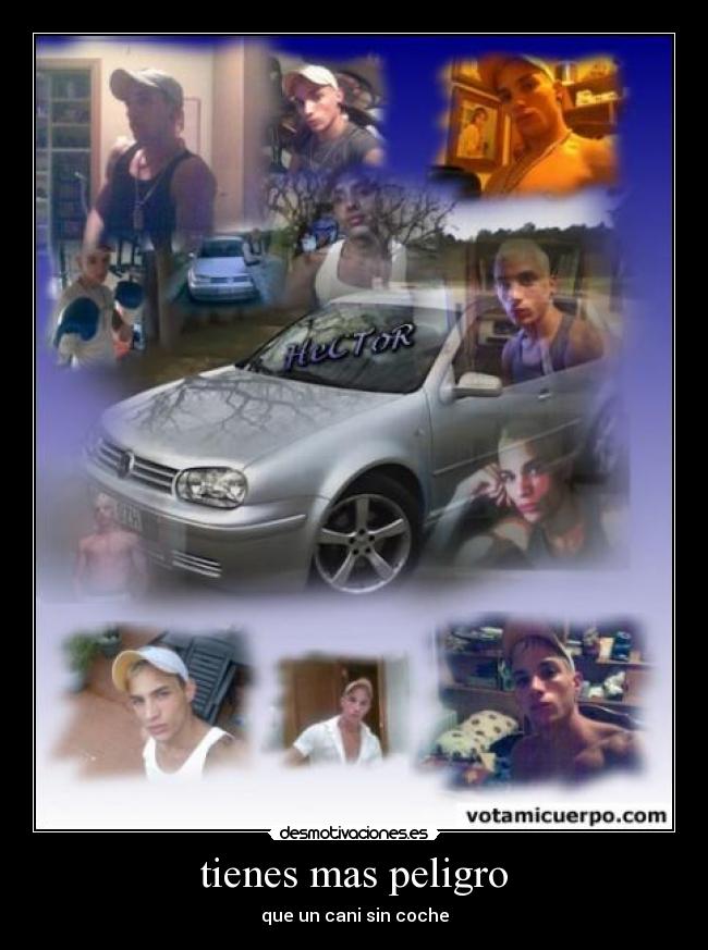 tienes mas peligro - 