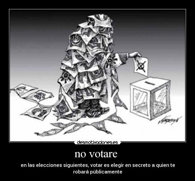 no votare - en las elecciones siguientes, votar es elegir en secreto a quien te robará públicamente