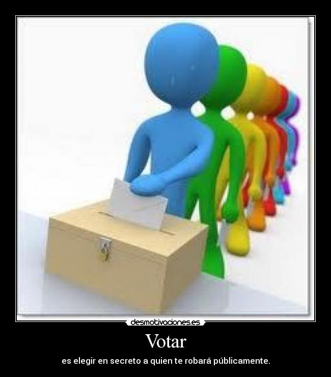 Votar - es elegir en secreto a quien te robará públicamente.