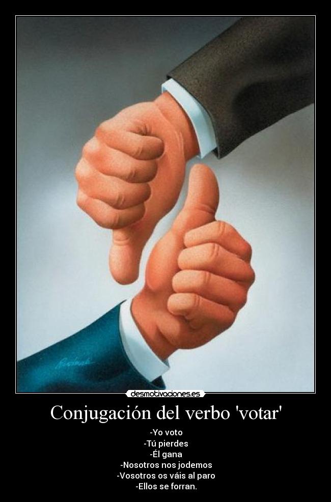 Conjugación del verbo votar - -Yo voto
-Tú pierdes
-Él gana
-Nosotros nos jodemos
-Vosotros os váis al paro
-Ellos se forran.