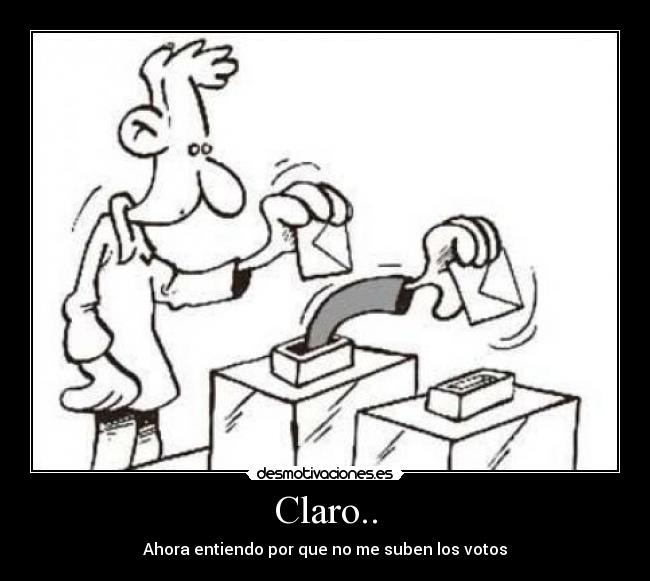 Claro.. - Ahora entiendo por que no me suben los votos