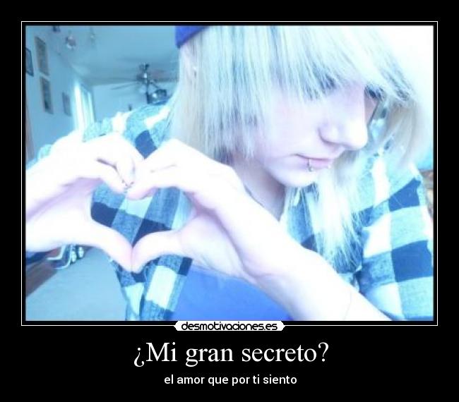 ¿Mi gran secreto? - el amor que por ti siento