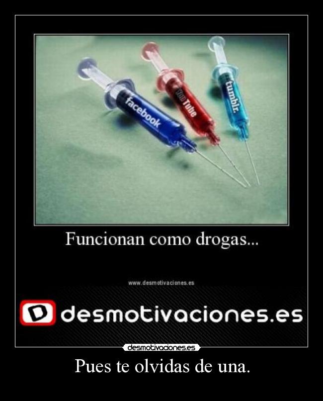 Pues te olvidas de una. -