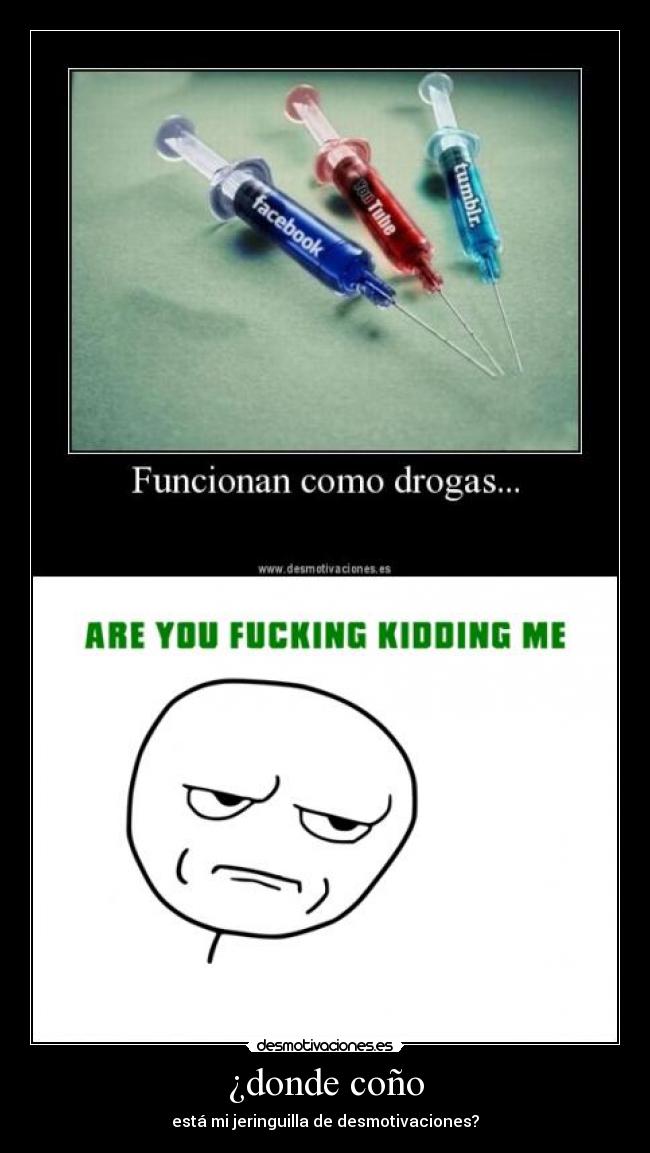 ¿donde coño - está mi jeringuilla de desmotivaciones?